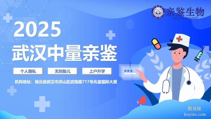推薦！武漢市正規(guī)親子鑒定名單匯總16家（附2025鑒定地址）